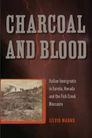 Silvio Manno - Charcoal and Blood: Italian Immigrants in Eureka, Nevada, and the Fish Creek Massacre - 9781943859009 - V9781943859009