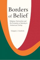 Gregory J. Goalwin - Borders of Belief: Religious Nationalism and the Formation of Identity in Ireland and Turkey - 9781978826489 - 9781978826489