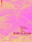 Unknown - Built to Grow - Blending architecture and biology - 9783035609202 - V9783035609202