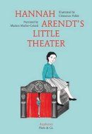 Muller-Colard, Marion. Illus: Pollet, Clemence - Hannah Arendt's Little Theater - 9783037345900 - V9783037345900