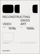 Breitwieser, Sabine; Gfeller, Johannes; Phillips, Joanna. Ed(S): Schubiger, Irene - Reconstructing Swiss Video Art - 9783037640548 - V9783037640548