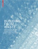Dirk E. Hebel - Building from Waste: Recovered Materials in Architecture and Construction - 9783038215844 - V9783038215844