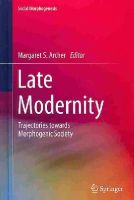 Margaret S. Archer (Ed.) - Late Modernity: Trajectories towards Morphogenic Society - 9783319032658 - V9783319032658