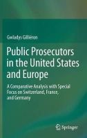 Gwladys Gilliéron - Public Prosecutors in the United States and Europe: A Comparative Analysis with Special Focus on Switzerland, France, and Germany - 9783319045030 - V9783319045030