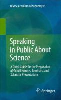 Ulysses Paulino Albuquerque - Speaking in Public About Science: A Quick Guide for the Preparation of Good Lectures, Seminars, and Scientific Presentations - 9783319065168 - V9783319065168