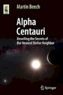 Martin Beech - Alpha Centauri: Unveiling the Secrets of Our Nearest Stellar Neighbor - 9783319093710 - V9783319093710