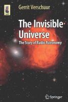 Gerrit Verschuur - The Invisible Universe: The Story of Radio Astronomy - 9783319134215 - V9783319134215