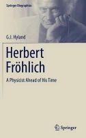 G. J. Hyland - Herbert Fröhlich: A Physicist Ahead of His Time - 9783319148502 - V9783319148502