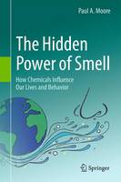 Paul A. Moore - The Hidden Power of Smell: How Chemicals Influence Our Lives and Behavior - 9783319156507 - V9783319156507