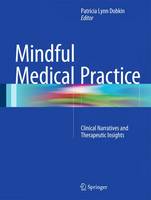 Patricia Lyn Dobkin - Mindful Medical Practice: Clinical Narratives and Therapeutic Insights - 9783319157764 - V9783319157764