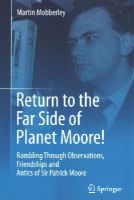 Martin Mobberley - Return to the Far Side of Planet Moore!: Rambling Through Observations, Friendships and Antics of Sir Patrick Moore - 9783319157795 - V9783319157795