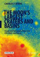 Charles J. Byrne - The Moon´s Largest Craters and Basins: Images and Topographic Maps from LRO, GRAIL, and Kaguya - 9783319220314 - V9783319220314