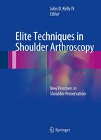 John D. Kelly (Ed.) - Elite Techniques in Shoulder Arthroscopy: New Frontiers in Shoulder Preservation - 9783319251011 - V9783319251011