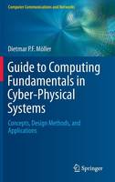 Dietmar P. F. Moller - Guide to Computing Fundamentals in Cyber-Physical Systems: Concepts, Design Methods, and Applications - 9783319251769 - V9783319251769