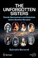 Gabriella Bernardi - The Unforgotten Sisters: Female Astronomers and Scientists before Caroline Herschel - 9783319261256 - V9783319261256