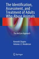 Kenneth Shapiro - The Identification, Assessment, and Treatment of Adults Who Abuse Animals: The AniCare Approach - 9783319273600 - V9783319273600