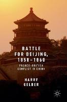Harry G. Gelber - Battle for Beijing, 1858-1860: Franco-British Conflict in China - 9783319305837 - V9783319305837