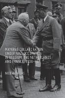 Nico Wouters - Mayoral Collaboration under Nazi Occupation in Belgium, the Netherlands and France, 1938-46 - 9783319328409 - V9783319328409