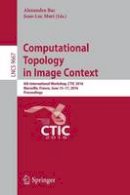 Alexandra Bac (Ed.) - Computational Topology in Image Context: 6th International Workshop, CTIC 2016, Marseille, France, June 15-17, 2016, Proceedings - 9783319394404 - V9783319394404