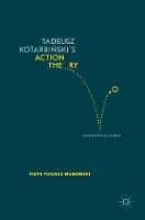 Piotr Tomasz Makowski - Tadeusz Kotarbinski´s Action Theory: Reinterpretive Studies - 9783319400501 - V9783319400501