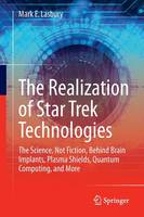 Mark E. Lasbury - The Realization of Star Trek Technologies: The Science, Not Fiction, Behind Brain Implants, Plasma Shields, Quantum Computing, and More - 9783319409122 - V9783319409122