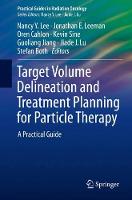 Nancy Y. Lee (Ed.) - Target Volume Delineation and Treatment Planning for Particle Therapy: A Practical Guide - 9783319424774 - V9783319424774