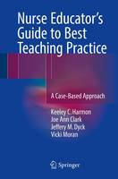 Keeley C. Harmon - Nurse Educator´s Guide to Best Teaching Practice: A Case-Based Approach - 9783319425375 - V9783319425375