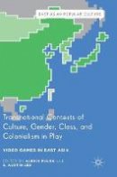 Alexis Pulos (Ed.) - Transnational Contexts of Culture, Gender, Class, and Colonialism in Play: Video Games in East Asia - 9783319438160 - V9783319438160