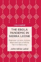 Dr. John Idriss Lahai - The Ebola Pandemic in Sierra Leone: Representations, Actors, Interventions and the Path to Recovery - 9783319459035 - V9783319459035