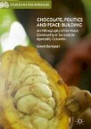 Gwen Burnyeat - Chocolate, Politics and Peace-Building: An Ethnography of the Peace Community of San Jose de Apartado, Colombia - 9783319514772 - V9783319514772