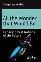 Stephen Webb - All the Wonder that Would Be: Exploring Past Notions of the Future - 9783319517582 - V9783319517582