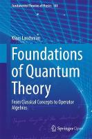 Klaas Landsman - Foundations of Quantum Theory: From Classical Concepts to Operator Algebras - 9783319517766 - V9783319517766