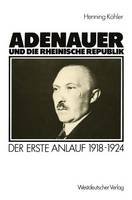 Henning Kohler - Adenauer und die rheinische Republik: Der erste Anlauf 1918-1924 (German Edition) - 9783531117652 - V9783531117652