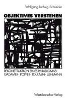 Wolfgang Ludwig Schneider - Objektives Verstehen: Rekonstruktion eines Paradigmas: Gadamer, Popper, Toulmin, Luhmann (German Edition) - 9783531122595 - V9783531122595