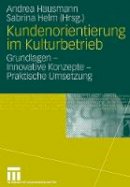 Andrea Hausmann (Ed.) - Kundenorientierung im Kulturbetrieb: Grundlagen - Innovative Konzepte - Praktische Umsetzungen - 9783531148069 - V9783531148069