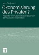 Jens Bergmann - Ökonomisierung Des Privaten?: Aspekte von Autonomie und Wandel der häuslichen Privatheit (German Edition) - 9783531181752 - V9783531181752