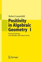 R. K Lazarsfeld - Positivity in Algebraic Geometry I: Classical Setting: Line Bundles and Linear Series (Ergebnisse der Mathematik und ihrer Grenzgebiete. 3. Folge / A Series of Modern Surveys in Mathematics) - 9783540225287 - V9783540225287