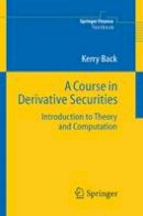 Kerry Back - A Course in Derivative Securities: Introduction to Theory and Computation (Springer Finance) - 9783540253730 - V9783540253730