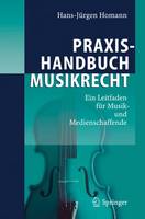 Hans-Jurgen Homann - Praxishandbuch Musikrecht: Ein Leitfaden für Musik- und Medienschaffende: Ein Leitfaden Fur Musik- Und Medienschaffende - 9783540297789 - V9783540297789