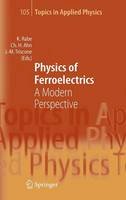 Karin M. Rabe (Ed.) - Physics of Ferroelectrics: A Modern Perspective (Topics in Applied Physics) - 9783540345909 - V9783540345909