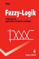 Gert Bohme - Fuzzy-Logik: Einführung in die algebraischen und logischen Grundlagen (Springer-Lehrbuch) (German Edition) - 9783540566588 - V9783540566588
