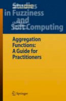 Gleb Beliakov - Aggregation Functions: A Guide for Practitioners (Studies in Fuzziness and Soft Computing) - 9783540737209 - V9783540737209
