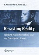 Harald Atmanspacher - Recasting Reality: Wolfgang Pauli's Philosophical Ideas and Contemporary Science - 9783540851974 - V9783540851974