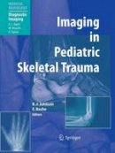 Johnson  Karl J. - Imaging in Pediatric Skeletal Trauma: Techniques and Applications - 9783642085451 - V9783642085451