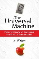 Ian Watson - The Universal Machine: From the Dawn of Computing to Digital Consciousness - 9783642281013 - V9783642281013