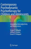 Sergio V. Delgado - Contemporary Psychodynamic Psychotherapy for Children and Adolescents: Integrating Intersubjectivity and Neuroscience - 9783642405198 - V9783642405198