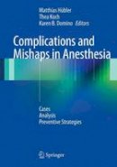 Matthias Hubler (Ed.) - Complications and Mishaps in Anesthesia: Cases - Analysis - Preventive Strategies - 9783642454066 - V9783642454066
