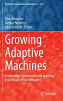 Taras Kowaliw (Ed.) - Growing Adaptive Machines: Combining Development and Learning in Artificial Neural Networks (Studies in Computational Intelligence) - 9783642553363 - V9783642553363