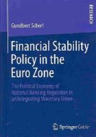 Gundbert Scherf - Financial Stability Policy in the Euro Zone: The Political Economy of National Banking Regulation in an Integrating Monetary Union - 9783658009823 - V9783658009823