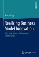 Martin Trapp - Realizing Business Model Innovation: A Strategic Approach for Business Unit Managers - 9783658050931 - V9783658050931